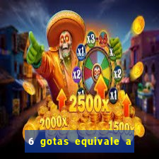 6 gotas equivale a quantos ml